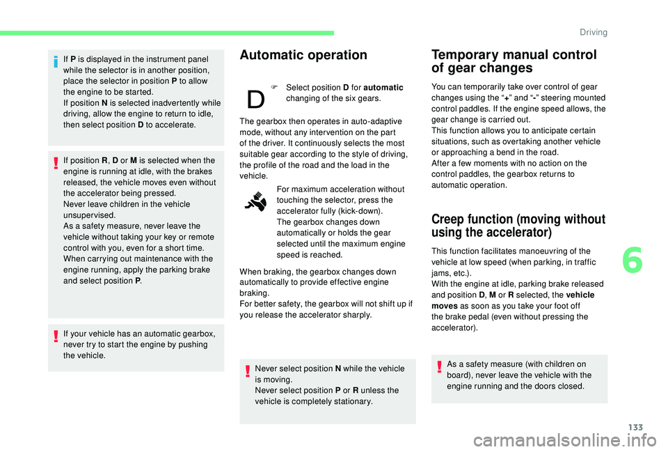 CITROEN BERLINGO VAN 2019 Handbook (in English) 133
If P is displayed in the instrument panel
while the selector is in another position,
place the selector in position P to allow
the engine to be started.
If position N is selected inadvertently CITROEN BERLINGO VAN 2019 Handbook (in English) 133
If P is displayed in the instrument panel
while the selector is in another position,
place the selector in position P to allow
the engine to be started.
If position N is selected inadvertently