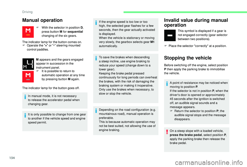 CITROEN BERLINGO VAN 2019 Handbook (in English) 134
Manual operation
F With the selector in position D,
press button M for sequential
changing of the six gears.
The indicator lamp for the button comes on.
F
O
perate the " +" or " CITROEN BERLINGO VAN 2019 Handbook (in English) 134
Manual operation
F With the selector in position D,
press button M for sequential
changing of the six gears.
The indicator lamp for the button comes on.
F
O
perate the " +" or "
