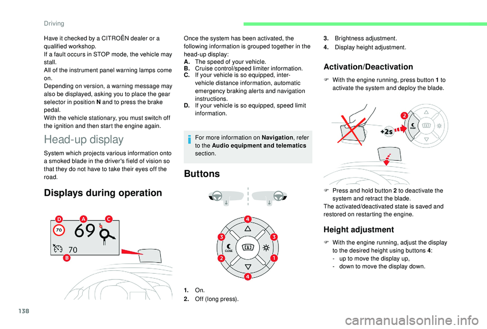 CITROEN BERLINGO VAN 2019  Handbook (in English) 138
Have it checked by a CITROËN dealer or a 
qualified workshop.
If a fault occurs in STOP mode, the vehicle may 
stall.
All of the instrument panel warning lamps come 
on.
Depending on version, a w