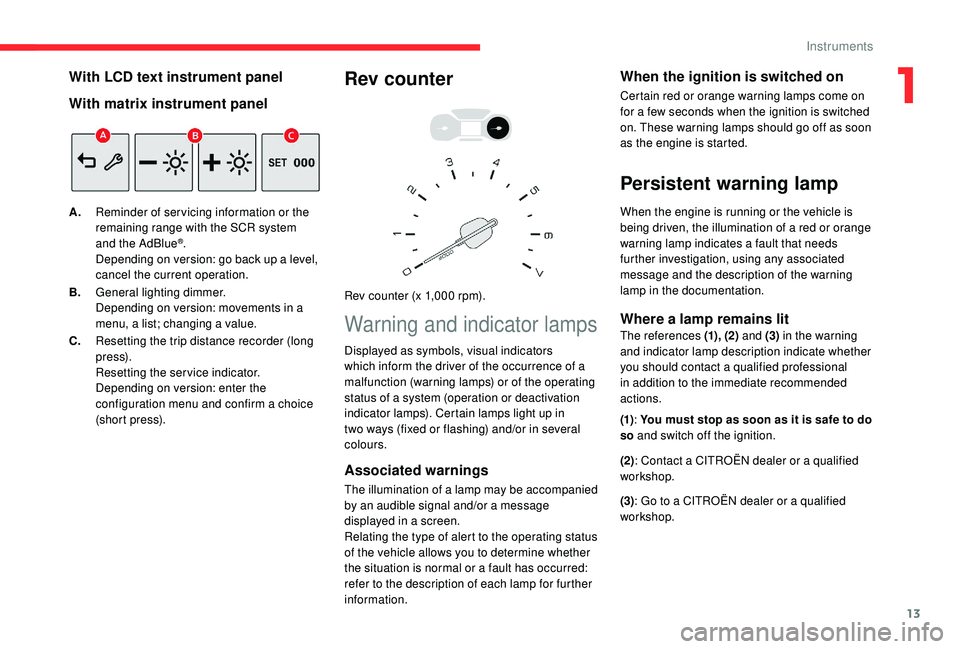 CITROEN BERLINGO VAN 2019 Handbook (in English) 13
With LCD text instrument panel
With matrix instrument panel
A.Reminder of servicing information or the
remaining range with the SCR system
and the AdBlue
®.
Depending on version: go back up a le CITROEN BERLINGO VAN 2019 Handbook (in English) 13
With LCD text instrument panel
With matrix instrument panel
A.Reminder of servicing information or the
remaining range with the SCR system
and the AdBlue
®.
Depending on version: go back up a le