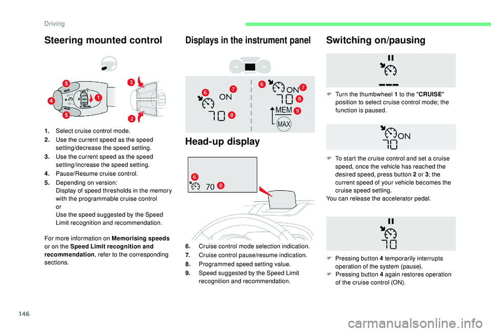 CITROEN BERLINGO VAN 2019 Handbook (in English) 146
Steering mounted control
For more information on Memorising speeds
or on the Speed Limit recognition and
recommendation , refer to the corresponding
sections. 1. Select cruise control mode.
2. CITROEN BERLINGO VAN 2019 Handbook (in English) 146
Steering mounted control
For more information on Memorising speeds
or on the Speed Limit recognition and
recommendation , refer to the corresponding
sections. 1. Select cruise control mode.
2.