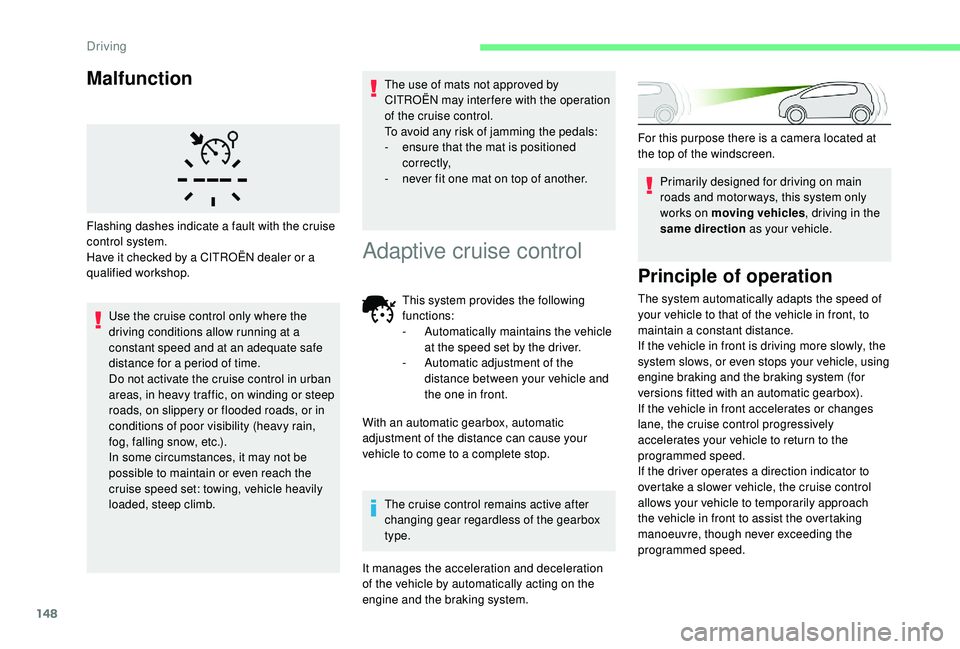 CITROEN BERLINGO VAN 2019 Handbook (in English) 148
Malfunction
Use the cruise control only where the
driving conditions allow running at a
constant speed and at an adequate safe
distance for a period of time.
Do not activate the cruise control CITROEN BERLINGO VAN 2019 Handbook (in English) 148
Malfunction
Use the cruise control only where the
driving conditions allow running at a
constant speed and at an adequate safe
distance for a period of time.
Do not activate the cruise control