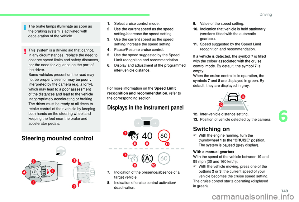 CITROEN BERLINGO VAN 2019 Handbook (in English) 149
The brake lamps illuminate as soon as
the braking system is activated with
deceleration of the vehicle.This system is a driving aid that cannot,
in any circumstances, replace the need to
obser CITROEN BERLINGO VAN 2019 Handbook (in English) 149
The brake lamps illuminate as soon as
the braking system is activated with
deceleration of the vehicle.This system is a driving aid that cannot,
in any circumstances, replace the need to
obser