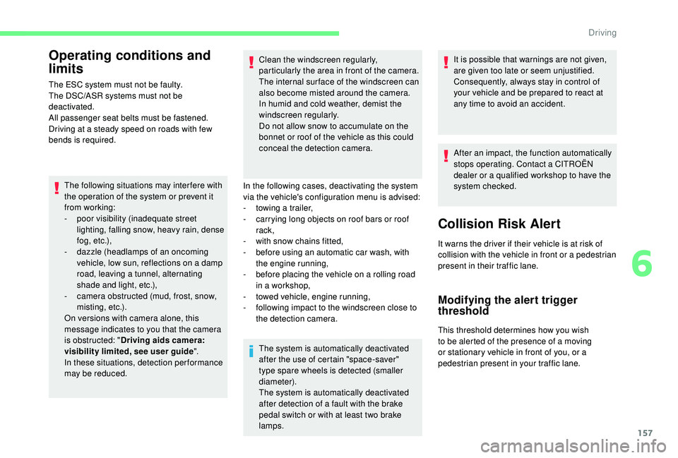 CITROEN BERLINGO VAN 2019 Handbook (in English) 157
Operating conditions and
limits
The ESC system must not be faulty.
The DSC/ASR systems must not be
deactivated.
All passenger seat belts must be fastened.
Driving at a steady speed on roads with CITROEN BERLINGO VAN 2019 Handbook (in English) 157
Operating conditions and
limits
The ESC system must not be faulty.
The DSC/ASR systems must not be
deactivated.
All passenger seat belts must be fastened.
Driving at a steady speed on roads with
