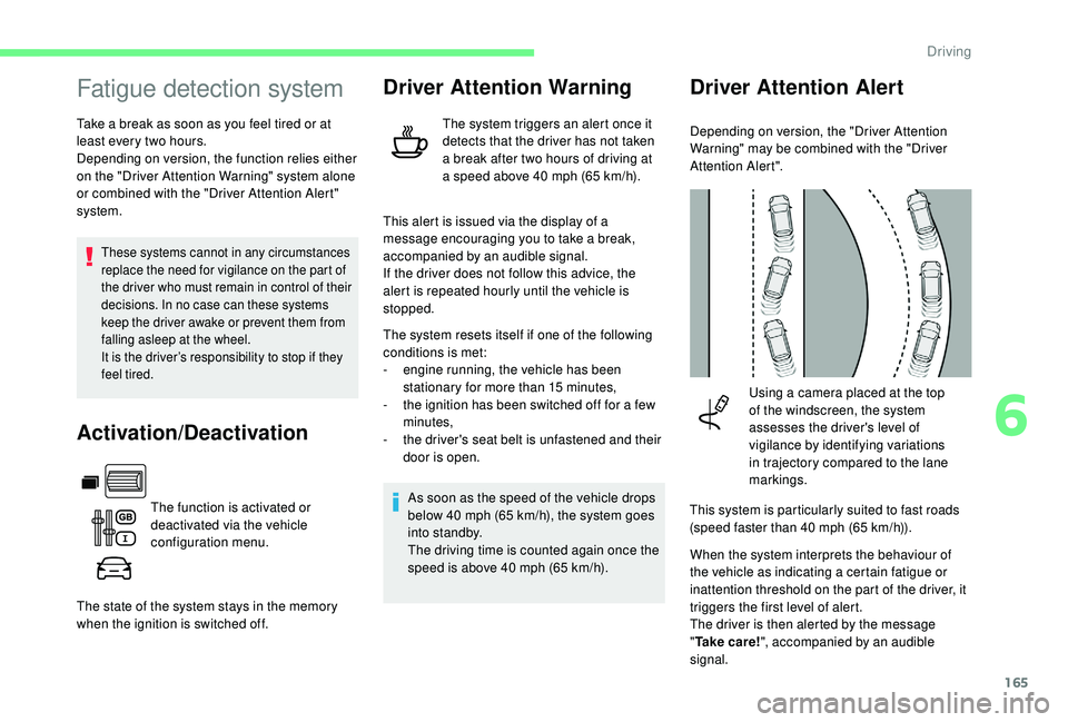 CITROEN BERLINGO VAN 2019 Handbook (in English) 165
Fatigue detection system
Take a break as soon as you feel tired or at
least every two hours.
Depending on version, the function relies either
on the "Driver Attention Warning" system alo CITROEN BERLINGO VAN 2019 Handbook (in English) 165
Fatigue detection system
Take a break as soon as you feel tired or at
least every two hours.
Depending on version, the function relies either
on the "Driver Attention Warning" system alo