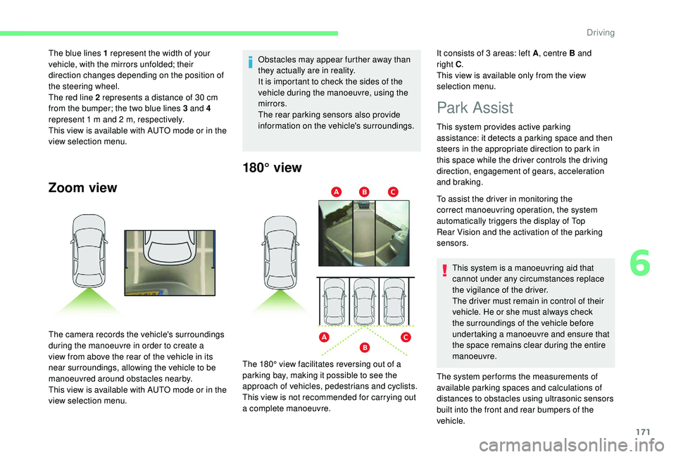 CITROEN BERLINGO VAN 2019  Handbook (in English) 171
Zoom view
The camera records the vehicle's surroundings 
during the manoeuvre in order to create a 
view from above the rear of the vehicle in its 
near surroundings, allowing the vehicle to b