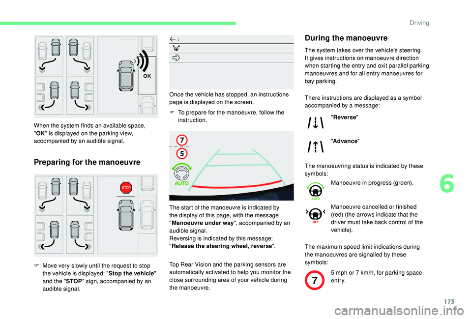 CITROEN BERLINGO VAN 2019  Handbook (in English) 173
7
When the system finds an available space, 
"OK " is displayed on the parking view, 
accompanied by an audible signal.
Preparing for the manoeuvre
F Move very slowly until the request to 