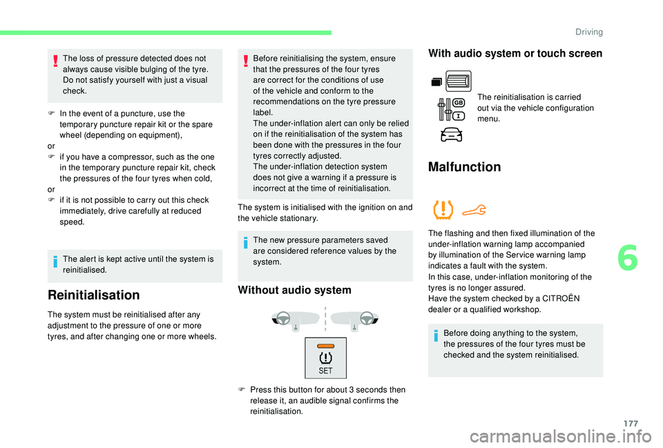 CITROEN BERLINGO VAN 2019  Handbook (in English) 177
The loss of pressure detected does not 
always cause visible bulging of the tyre. 
Do not satisfy yourself with just a visual 
check.
F
 
I

n the event of a puncture, use the 
temporary puncture 