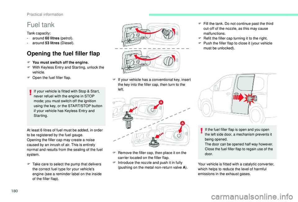 CITROEN BERLINGO VAN 2019 Handbook (in English) 180
Fuel tank
Tank capacity:
- around 60
litres (petrol).
-
around 53
litres (Diesel).
Opening the fuel filler flap
If your vehicle is fitted with Stop & Start,
never refuel with the engine CITROEN BERLINGO VAN 2019 Handbook (in English) 180
Fuel tank
Tank capacity:
- around 60
litres (petrol).
-
around 53
litres (Diesel).
Opening the fuel filler flap
If your vehicle is fitted with Stop & Start,
never refuel with the engine