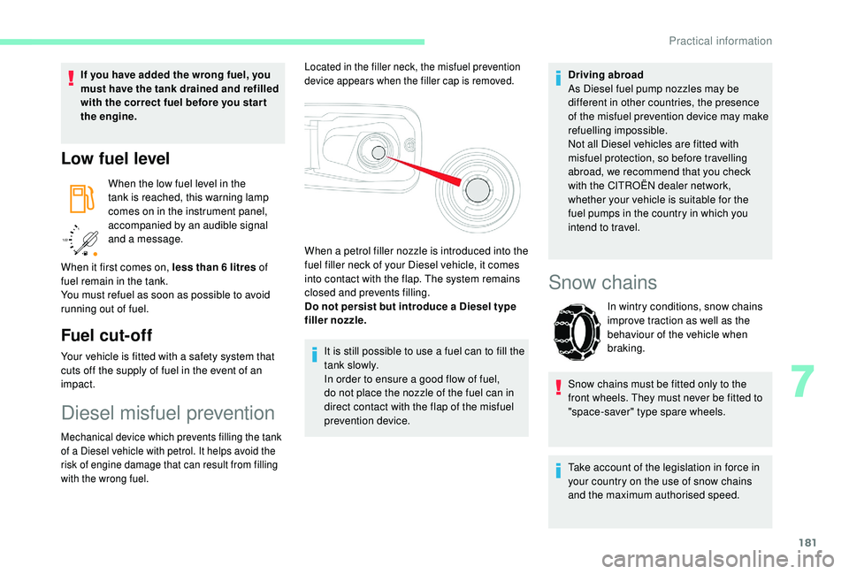 CITROEN BERLINGO VAN 2019 Handbook (in English) 181
/2
1 1
If you have added the wrong fuel, you
must have the tank drained and refilled
with the correct fuel before you star t
the engine.
Low fuel level
When the low fuel level in the
tank is CITROEN BERLINGO VAN 2019 Handbook (in English) 181
/2
1 1
If you have added the wrong fuel, you
must have the tank drained and refilled
with the correct fuel before you star t
the engine.
Low fuel level
When the low fuel level in the
tank is