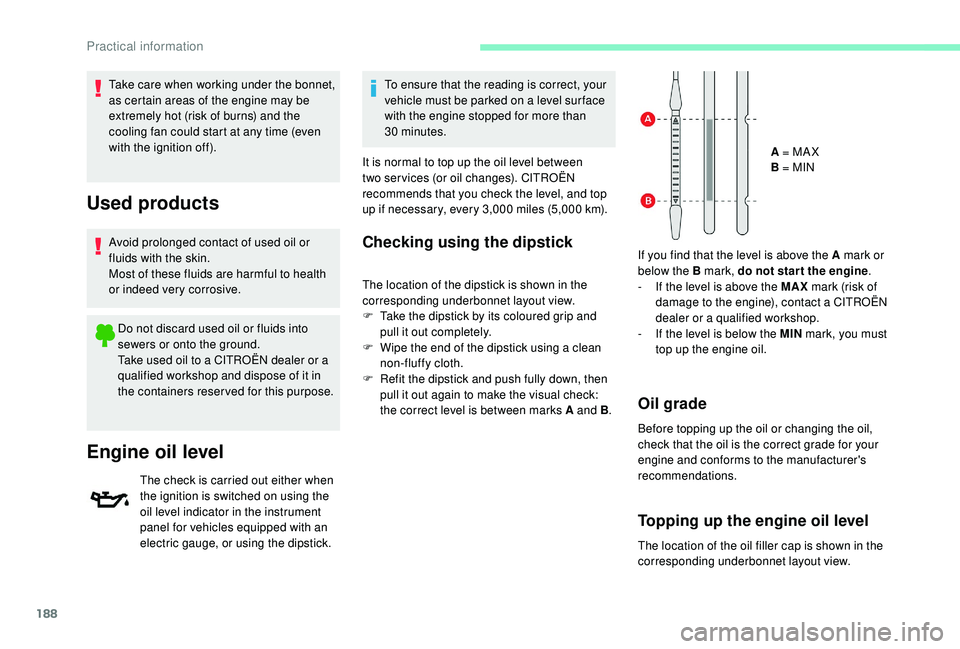 CITROEN BERLINGO VAN 2019 Handbook (in English) 188
Take care when working under the bonnet,
as certain areas of the engine may be
extremely hot (risk of burns) and the
cooling fan could start at any time (even
with the ignition off).
Used prod CITROEN BERLINGO VAN 2019 Handbook (in English) 188
Take care when working under the bonnet,
as certain areas of the engine may be
extremely hot (risk of burns) and the
cooling fan could start at any time (even
with the ignition off).
Used prod