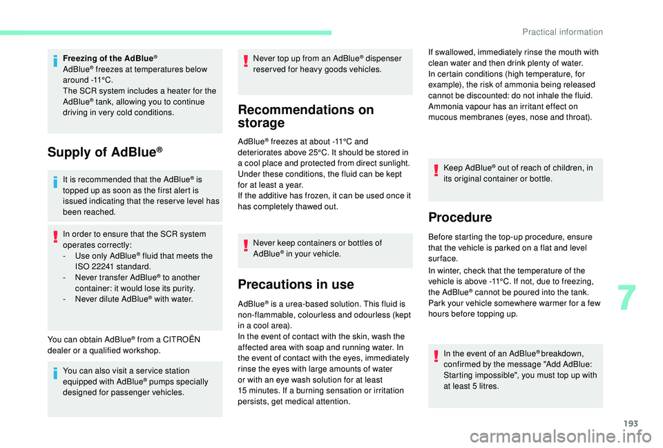 CITROEN BERLINGO VAN 2019 Handbook (in English) 193
Freezing of the AdBlue®
AdBlue® freezes at temperatures below
around -11°C.
The SCR system includes a heater for the
AdBlue
® tank, allowing you to continue
driving in very cold conditions. CITROEN BERLINGO VAN 2019 Handbook (in English) 193
Freezing of the AdBlue®
AdBlue® freezes at temperatures below
around -11°C.
The SCR system includes a heater for the
AdBlue
® tank, allowing you to continue
driving in very cold conditions.
