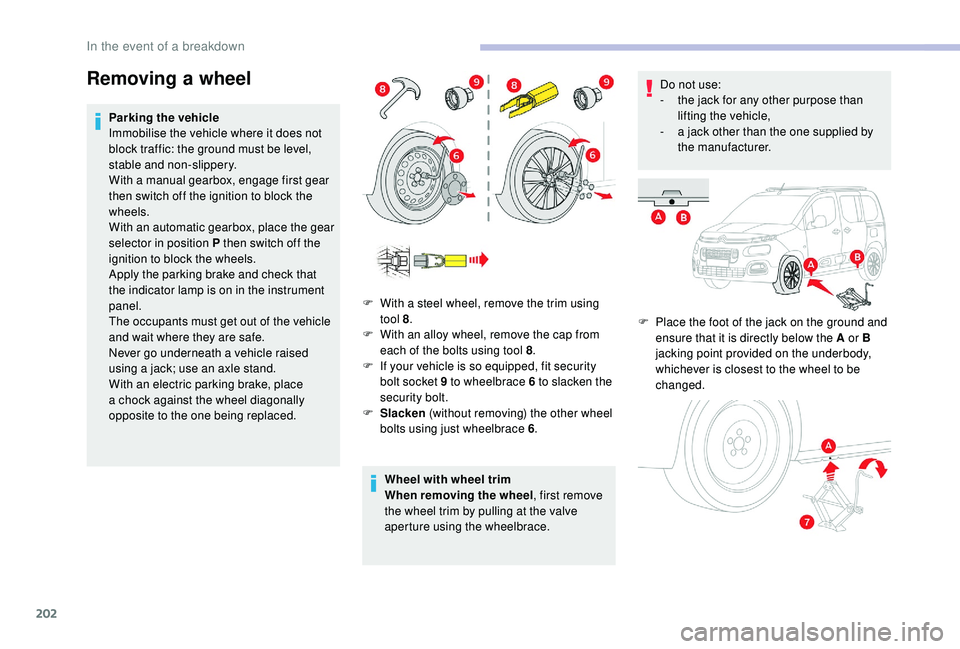 CITROEN BERLINGO VAN 2019 Handbook (in English) 202
Removing a wheel
Parking the vehicle
Immobilise the vehicle where it does not
block traffic: the ground must be level,
stable and non-slippery.
With a manual gearbox, engage first gear
then swi CITROEN BERLINGO VAN 2019 Handbook (in English) 202
Removing a wheel
Parking the vehicle
Immobilise the vehicle where it does not
block traffic: the ground must be level,
stable and non-slippery.
With a manual gearbox, engage first gear
then swi