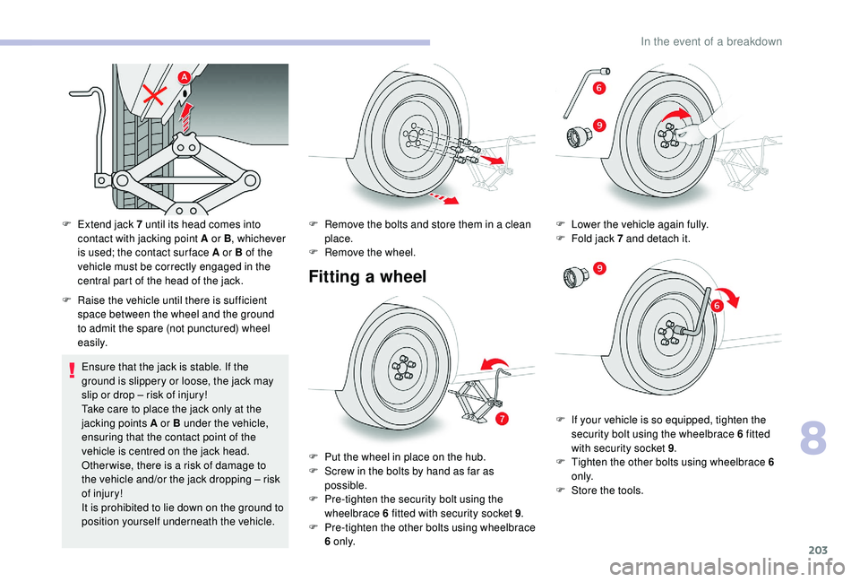 CITROEN BERLINGO VAN 2019 Handbook (in English) 203
F Extend jack 7 until its head comes into contact with jacking point A or B , whichever
is used; the contact sur face A or B of the
vehicle must be correctly engaged in the
central part of the CITROEN BERLINGO VAN 2019 Handbook (in English) 203
F Extend jack 7 until its head comes into contact with jacking point A or B , whichever
is used; the contact sur face A or B of the
vehicle must be correctly engaged in the
central part of the