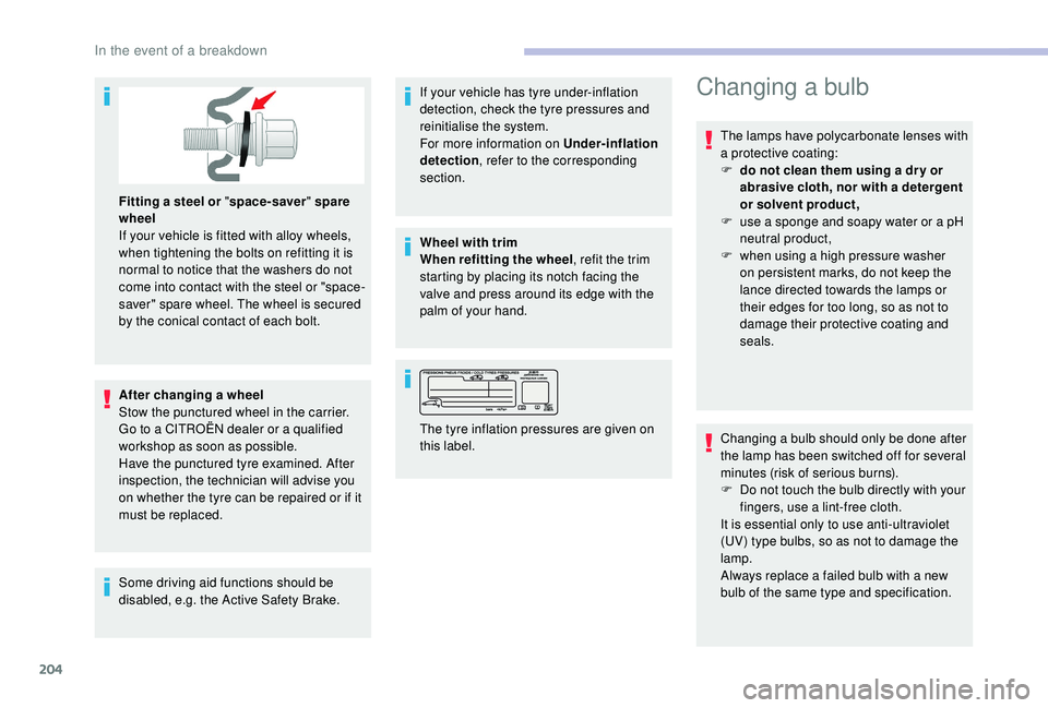 CITROEN BERLINGO VAN 2019 Handbook (in English) 204
Fitting a steel or "space-saver" spare
wheel
If your vehicle is fitted with alloy wheels,
when tightening the bolts on refitting it is
normal to notice that the washers do not
come in CITROEN BERLINGO VAN 2019 Handbook (in English) 204
Fitting a steel or "space-saver" spare
wheel
If your vehicle is fitted with alloy wheels,
when tightening the bolts on refitting it is
normal to notice that the washers do not
come in