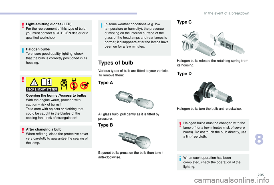 CITROEN BERLINGO VAN 2019 Handbook (in English) 205
Light-emitting diodes (LED)
For the replacement of this type of bulb,
you must contact a CITROËN dealer or a
qualified workshop.
Halogen bulbs
To ensure good quality lighting, check
that the b CITROEN BERLINGO VAN 2019 Handbook (in English) 205
Light-emitting diodes (LED)
For the replacement of this type of bulb,
you must contact a CITROËN dealer or a
qualified workshop.
Halogen bulbs
To ensure good quality lighting, check
that the b