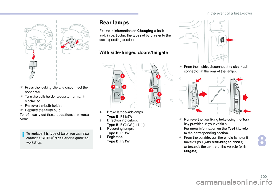 CITROEN BERLINGO VAN 2019 Handbook (in English) 209
To replace this type of bulb, you can also
contact a CITROËN dealer or a qualified
workshop.
Rear lamps
For more information on Changing a bulb
and, in particular, the types of bulb, refer to CITROEN BERLINGO VAN 2019 Handbook (in English) 209
To replace this type of bulb, you can also
contact a CITROËN dealer or a qualified
workshop.
Rear lamps
For more information on Changing a bulb
and, in particular, the types of bulb, refer to