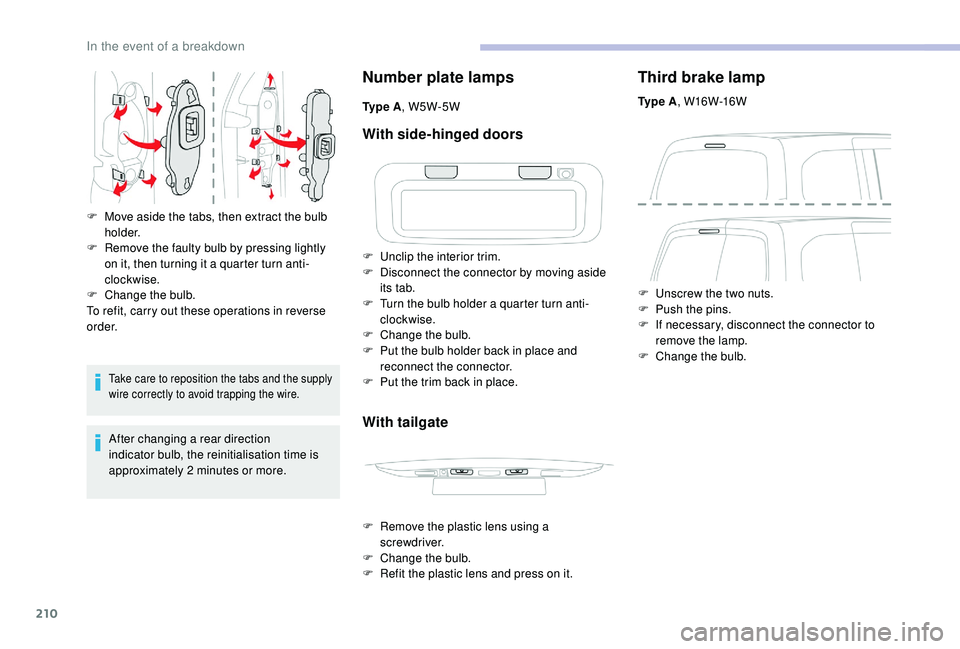 CITROEN BERLINGO VAN 2019 Handbook (in English) 210
Take care to reposition the tabs and the supply
wire correctly to avoid trapping the wire.
After changing a rear direction
indicator bulb, the reinitialisation time is
approximately 2
minutes CITROEN BERLINGO VAN 2019 Handbook (in English) 210
Take care to reposition the tabs and the supply
wire correctly to avoid trapping the wire.
After changing a rear direction
indicator bulb, the reinitialisation time is
approximately 2
minutes