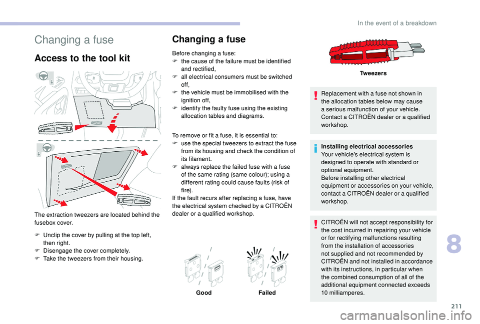 CITROEN BERLINGO VAN 2019 Handbook (in English) 211
Changing a fuse
Access to the tool kit
The extraction tweezers are located behind the
fusebox cover.
F
U
nclip the cover by pulling at the top left,
then right.
F
D
isengage the cover comp CITROEN BERLINGO VAN 2019 Handbook (in English) 211
Changing a fuse
Access to the tool kit
The extraction tweezers are located behind the
fusebox cover.
F
U
nclip the cover by pulling at the top left,
then right.
F
D
isengage the cover comp