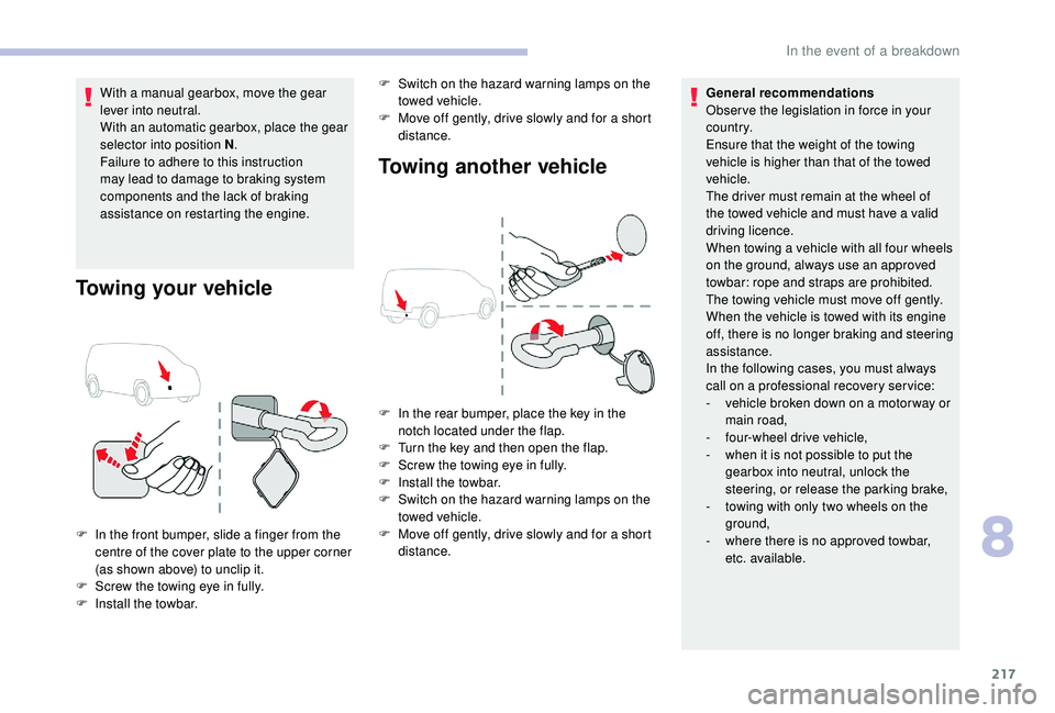 CITROEN BERLINGO VAN 2019 Handbook (in English) 217
With a manual gearbox, move the gear
lever into neutral.
With an automatic gearbox, place the gear
selector into position N.
Failure to adhere to this instruction
may lead to damage to braking CITROEN BERLINGO VAN 2019 Handbook (in English) 217
With a manual gearbox, move the gear
lever into neutral.
With an automatic gearbox, place the gear
selector into position N.
Failure to adhere to this instruction
may lead to damage to braking