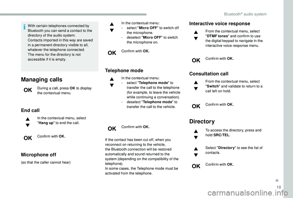 CITROEN BERLINGO VAN 2019 Handbook (in English) 13
With certain telephones connected by
Bluetooth you can send a contact to the
directory of the audio system.
Contacts imported in this way are saved
in a permanent directory visible to all,
what CITROEN BERLINGO VAN 2019 Handbook (in English) 13
With certain telephones connected by
Bluetooth you can send a contact to the
directory of the audio system.
Contacts imported in this way are saved
in a permanent directory visible to all,
what