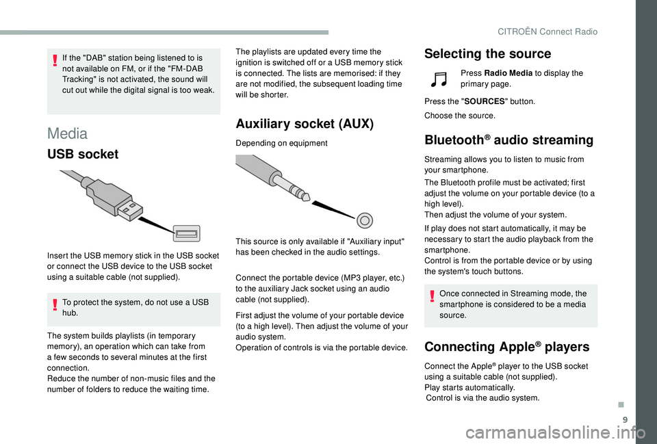 CITROEN BERLINGO VAN 2019 Handbook (in English) 9
Media
USB socket
Insert the USB memory stick in the USB socket
or connect the USB device to the USB socket
using a suitable cable (not supplied).To protect the system, do not use a USB
hub. The p CITROEN BERLINGO VAN 2019 Handbook (in English) 9
Media
USB socket
Insert the USB memory stick in the USB socket
or connect the USB device to the USB socket
using a suitable cable (not supplied).To protect the system, do not use a USB
hub. The p