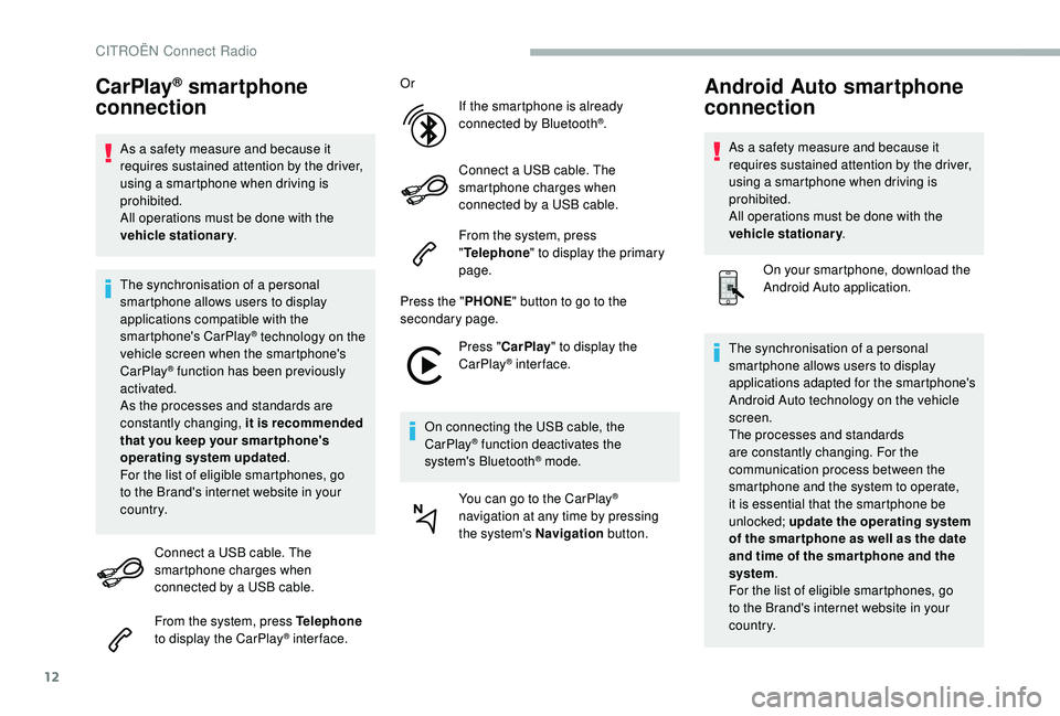 CITROEN BERLINGO VAN 2019  Handbook (in English) 12
CarPlay® smartphone 
connection
As a safety measure and because it 
requires sustained attention by the driver, 
using a smartphone when driving is 
prohibited.
All operations must be done with th