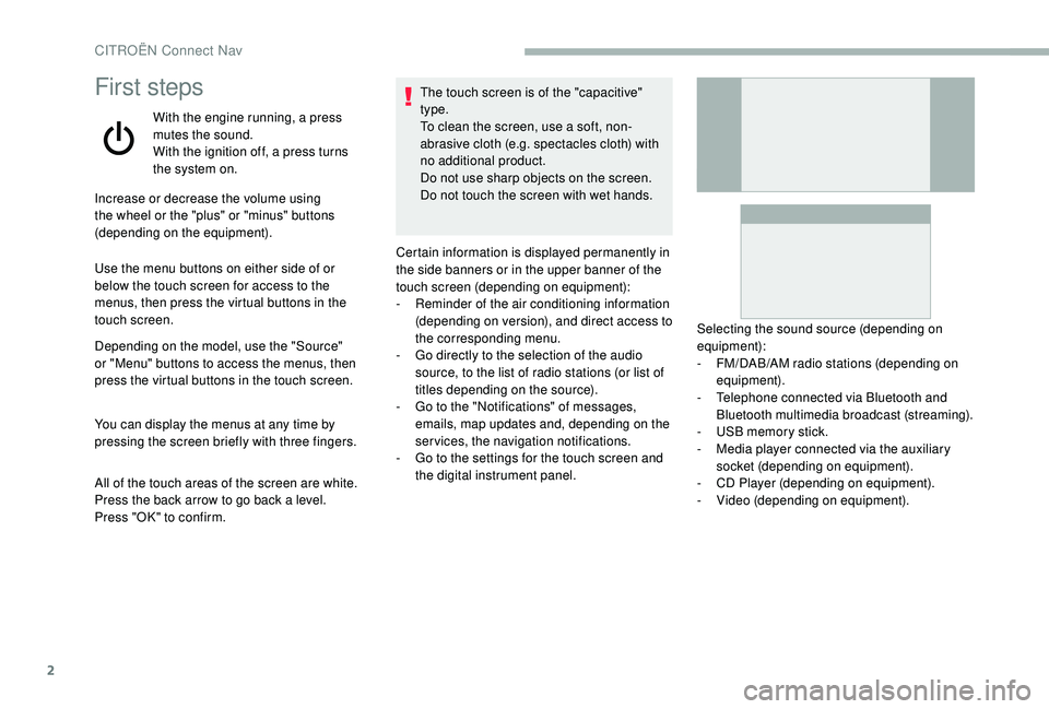 CITROEN BERLINGO VAN 2019 Handbook (in English) 2
First steps
With the engine running, a press
mutes the sound.
With the ignition off, a press turns
the system on.
Increase or decrease the volume using
the wheel or the "plus" or "min CITROEN BERLINGO VAN 2019 Handbook (in English) 2
First steps
With the engine running, a press
mutes the sound.
With the ignition off, a press turns
the system on.
Increase or decrease the volume using
the wheel or the "plus" or "min