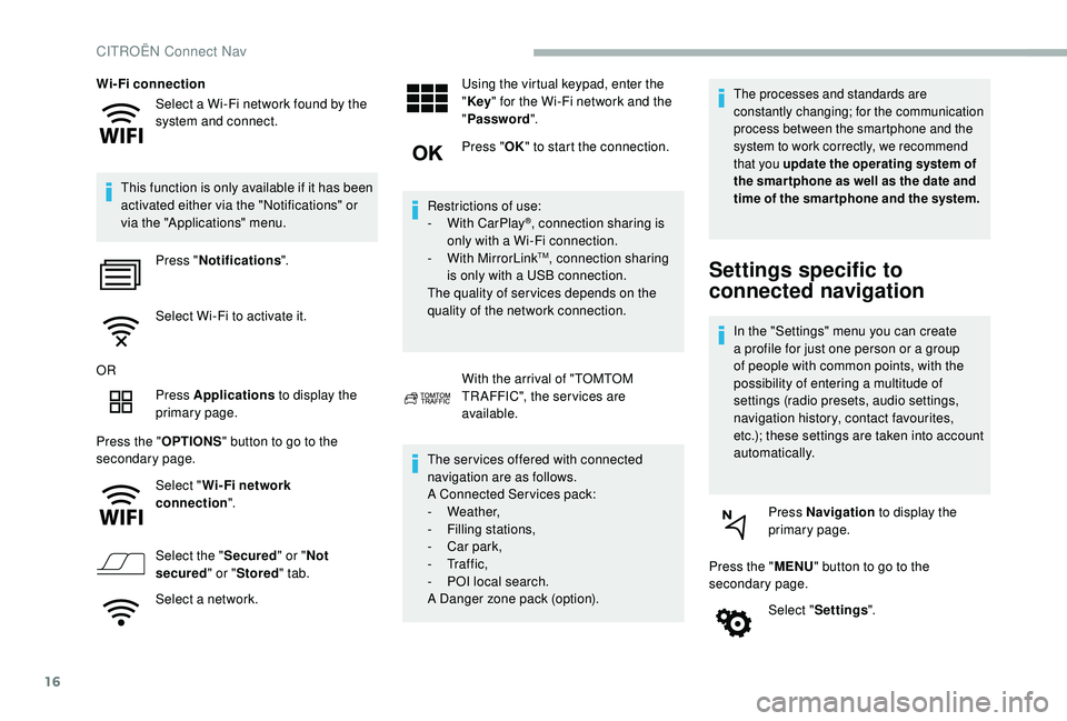 CITROEN BERLINGO VAN 2019  Handbook (in English) 16
Select a Wi-Fi network found by the 
system and connect.
Wi-Fi connection
This function is only available if it has been 
activated either via the "Notifications" or 
via the "Applicati