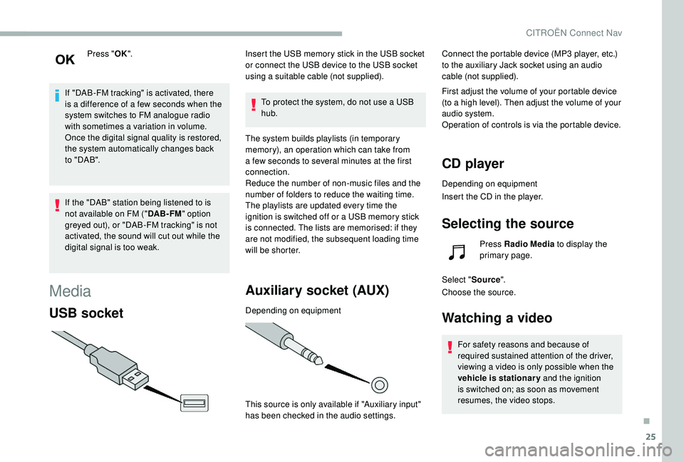 CITROEN BERLINGO VAN 2019 Handbook (in English) 25
Press "OK".
If "DAB-FM tracking" is activated, there
is a difference of a few seconds when the
system switches to FM analogue radio
with sometimes a variation in volume.
Once the CITROEN BERLINGO VAN 2019 Handbook (in English) 25
Press "OK".
If "DAB-FM tracking" is activated, there
is a difference of a few seconds when the
system switches to FM analogue radio
with sometimes a variation in volume.
Once the