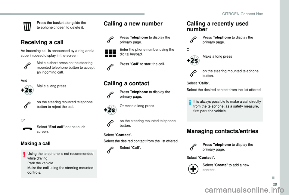 CITROEN BERLINGO VAN 2019 Handbook (in English) 29
Press the basket alongside the
telephone chosen to delete it.
Receiving a call
An incoming call is announced by a ring and a
superimposed display in the screen.Make a short press on the steering CITROEN BERLINGO VAN 2019 Handbook (in English) 29
Press the basket alongside the
telephone chosen to delete it.
Receiving a call
An incoming call is announced by a ring and a
superimposed display in the screen.Make a short press on the steering
