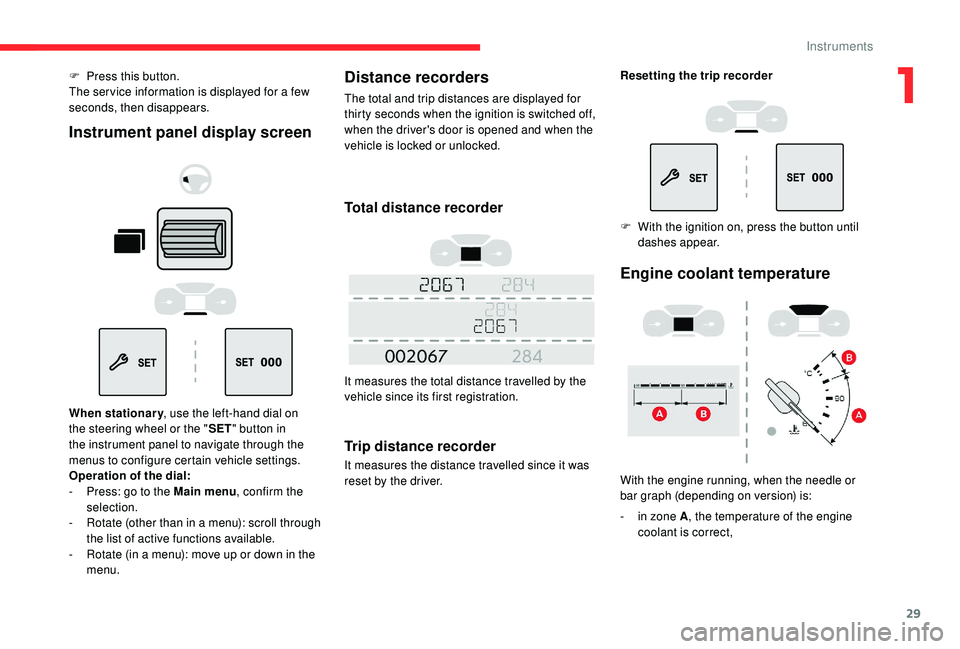 CITROEN BERLINGO VAN 2019  Handbook (in English) 29
F Press this button.
The ser vice information is displayed for a few 
seconds, then disappears.
Instrument panel display screen
When stationary, use the left-hand dial on 
the steering wheel or the