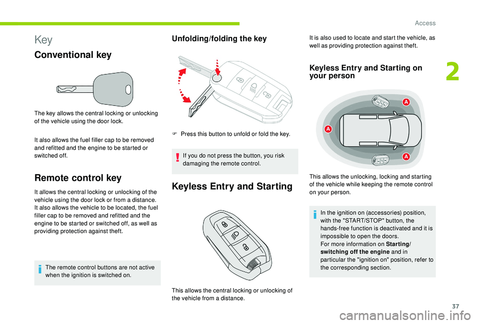 CITROEN BERLINGO VAN 2019  Handbook (in English) 37
Key
Conventional key
The key allows the central locking or unlocking 
of the vehicle using the door lock.
It also allows the fuel filler cap to be removed 
and refitted and the engine to be started