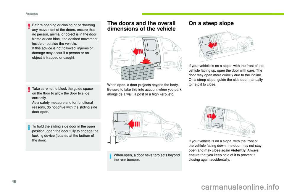 CITROEN BERLINGO VAN 2019 Handbook (in English) 48
Before opening or closing or per forming
any movement of the doors, ensure that
no person, animal or object is in the door
frame or can block the desired movement,
inside or outside the vehicle CITROEN BERLINGO VAN 2019 Handbook (in English) 48
Before opening or closing or per forming
any movement of the doors, ensure that
no person, animal or object is in the door
frame or can block the desired movement,
inside or outside the vehicle