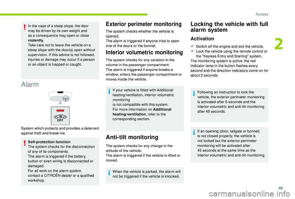 CITROEN BERLINGO VAN 2019  Handbook (in English) 49
Alarm
Self-protection function
The system checks for the disconnection 
of any of its components.
The alarm is triggered if the battery, 
button or siren wiring is disconnected or 
damaged.
For all