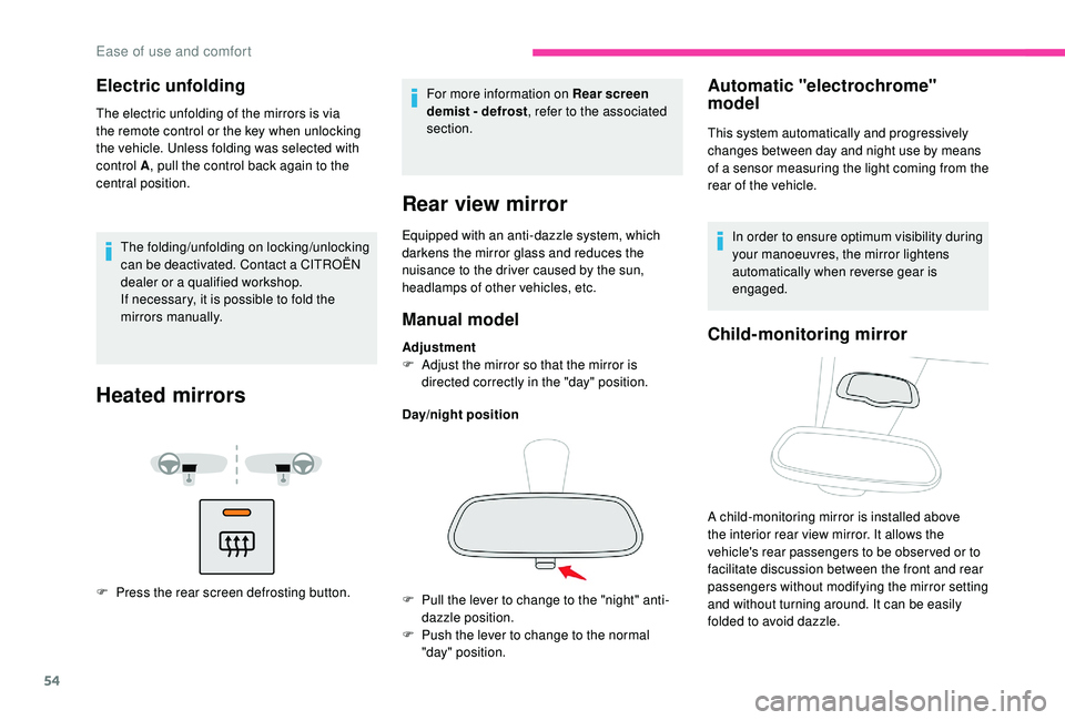 CITROEN BERLINGO VAN 2019  Handbook (in English) 54
Electric unfolding 
The electric unfolding of the mirrors is via 
the remote control or the key when unlocking 
the vehicle. Unless folding was selected with 
control A, pull the control back again