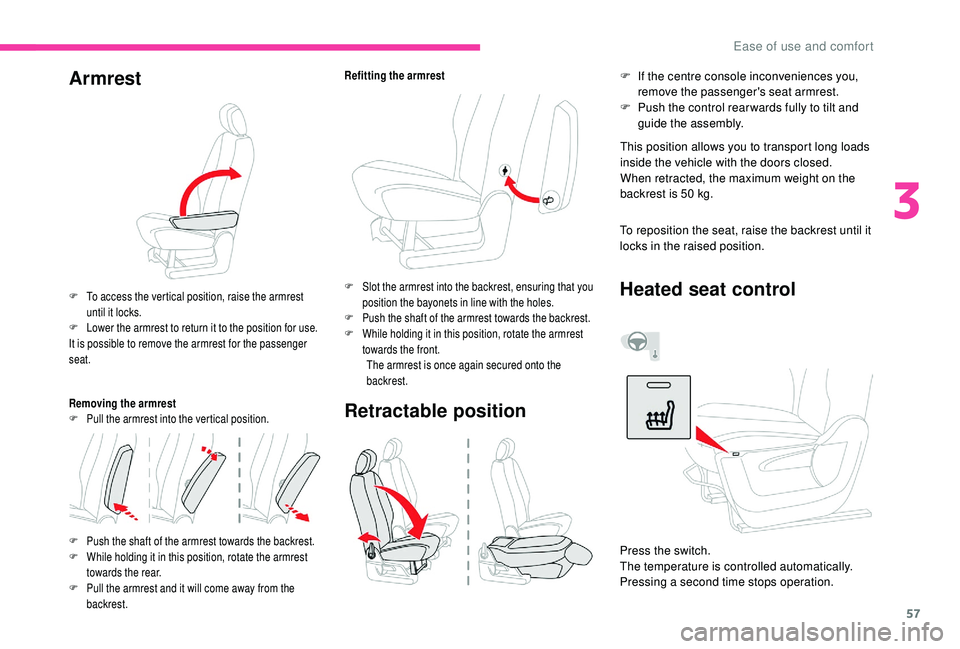 CITROEN BERLINGO VAN 2019 Handbook (in English) 57
Armrest
F To access the vertical position, raise the armrest until it locks.
F
L
ower the armrest to return it to the position for use.
It is possible to remove the armrest for the passenger
se CITROEN BERLINGO VAN 2019 Handbook (in English) 57
Armrest
F To access the vertical position, raise the armrest until it locks.
F
L
ower the armrest to return it to the position for use.
It is possible to remove the armrest for the passenger
se