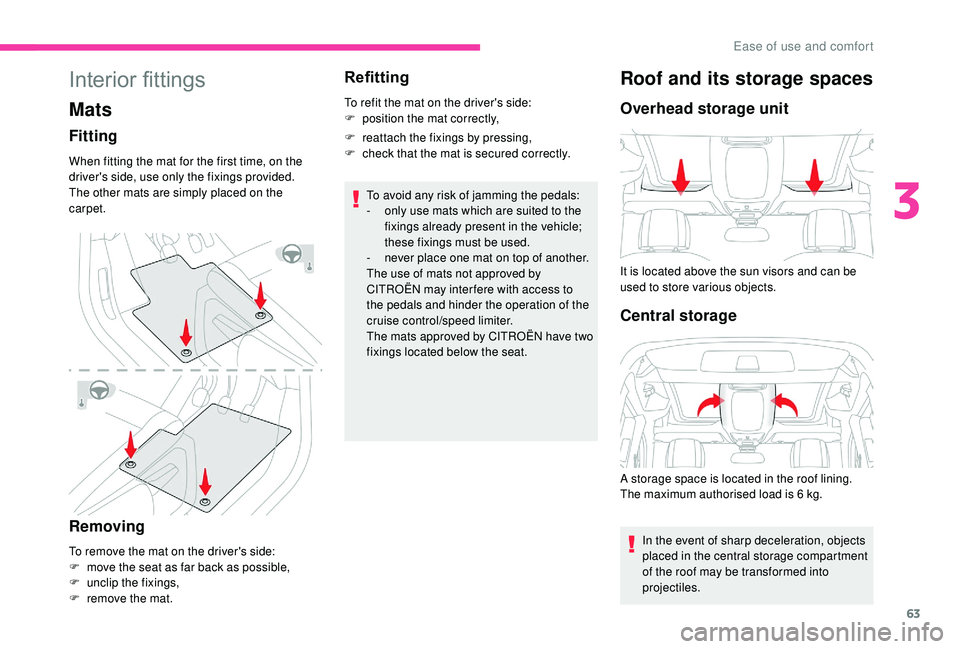 CITROEN BERLINGO VAN 2019 Handbook (in English) 63
Interior fittings
Mats
Fitting
When fitting the mat for the first time, on the
driver's side, use only the fixings provided.
The other mats are simply placed on the
carpet.
Removing
To remove CITROEN BERLINGO VAN 2019 Handbook (in English) 63
Interior fittings
Mats
Fitting
When fitting the mat for the first time, on the
driver's side, use only the fixings provided.
The other mats are simply placed on the
carpet.
Removing
To remove