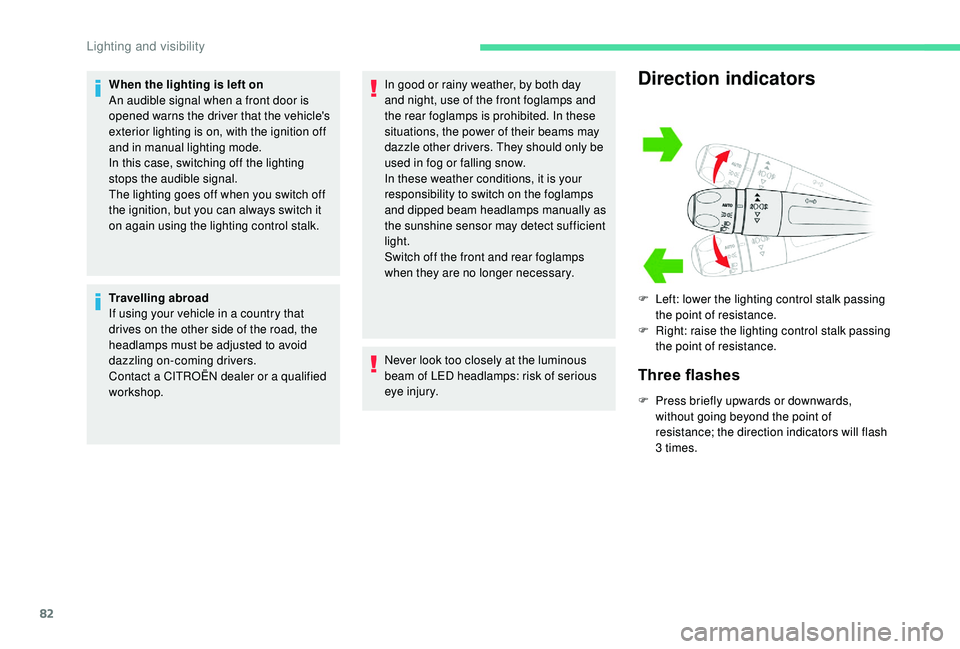 CITROEN BERLINGO VAN 2019  Handbook (in English) 82
When the lighting is left on
An audible signal when a front door is 
opened warns the driver that the vehicle's 
exterior lighting is on, with the ignition off 
and in manual lighting mode.
In 