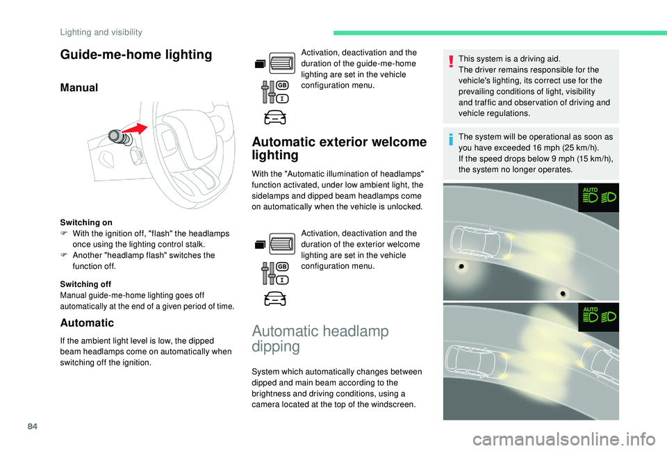 CITROEN BERLINGO VAN 2019  Handbook (in English) 84
Guide-me-home lighting
Manual
Switching on
F W ith the ignition off, "flash" the headlamps 
once using the lighting control stalk.
F
 
A
 nother "headlamp flash" switches the 
funct