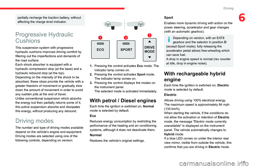 CITROEN C5 AIRCROSS 2022  Handbook (in English) 111
Driving
6partially recharge the traction battery, without 
affecting the charge level indicator.
Progressive Hydraulic 
Cushions
This suspension system with progressive hydraulic cushions improves