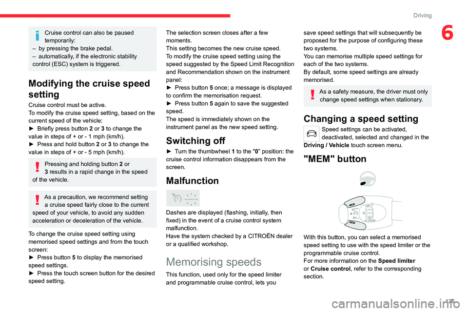 CITROEN C5 AIRCROSS 2022 Handbook (in English) 125
Driving
6Cruise control can also be paused
temporarily:
–
by pressing the brake pedal.
–
automatically
, if the electronic stability
control (ESC) system is triggered.
Modifying the cr CITROEN C5 AIRCROSS 2022 Handbook (in English) 125
Driving
6Cruise control can also be paused
temporarily:
–
by pressing the brake pedal.
–
automatically
, if the electronic stability
control (ESC) system is triggered.
Modifying the cr
