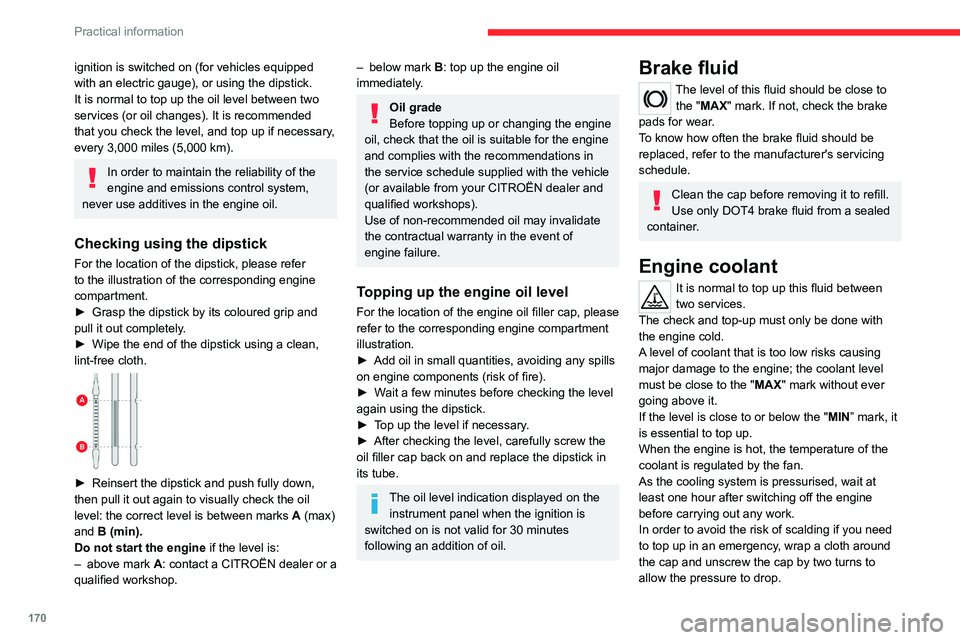 CITROEN C5 AIRCROSS 2022  Handbook (in English) 170
Practical information
Once the pressure has dropped, remove the cap 
and top up to the required level.
Cooling of the engine when stopped
The engine cooling fan may start after 
the engine has bee