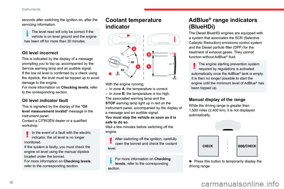 CITROEN C5 AIRCROSS DAG 2022  Handbook (in English) 18
Instruments
seconds after switching the ignition on, after the 
servicing information.
The level read will only be correct if the vehicle is on level ground and the engine 
has been off for more th