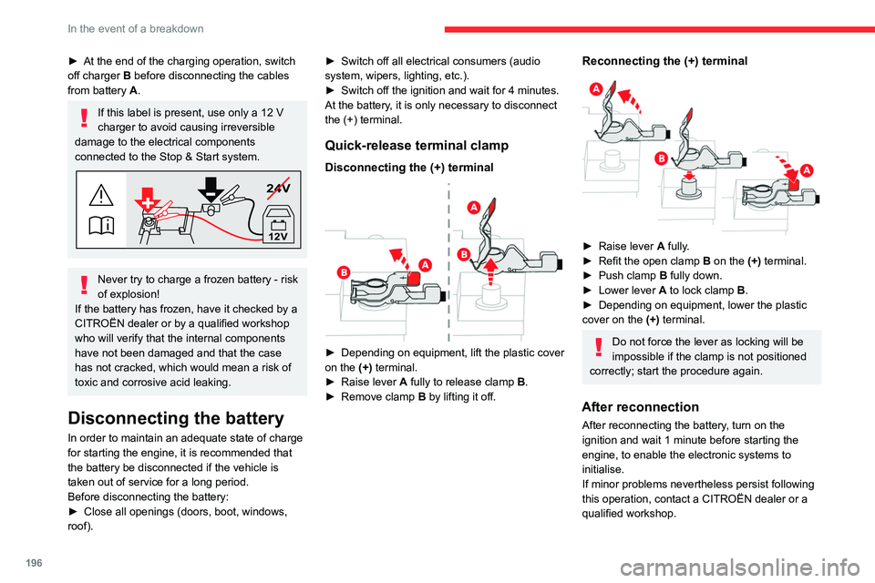 CITROEN C5 AIRCROSS 2022  Handbook (in English) 196
In the event of a breakdown
► At the end of the charging operation, switch 
off charger  B
 before disconnecting the cables 
from battery A.
If this label is present, use only a 12 V 
charger to