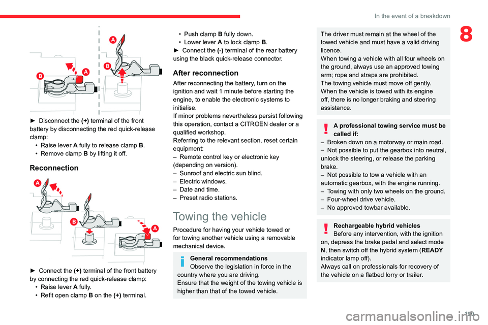 CITROEN C5 AIRCROSS 2022  Handbook (in English) 199
In the event of a breakdown
8
 
► Disconnect the (+)  terminal of the front 
battery by disconnecting the red quick-release 
clamp: •
 
Raise lever
  
A
  fully to release clamp  
B
 .
•
 
R