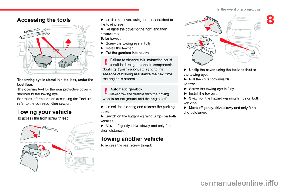 CITROEN C5 AIRCROSS 2022 Handbook (in English) 201
In the event of a breakdown
8Accessing the tools
The towing eye is stored in a tool box, under the
boot floor.
The opening tool for the rear protective cover is
secured to the towing eye.
For CITROEN C5 AIRCROSS 2022 Handbook (in English) 201
In the event of a breakdown
8Accessing the tools
The towing eye is stored in a tool box, under the
boot floor.
The opening tool for the rear protective cover is
secured to the towing eye.
For