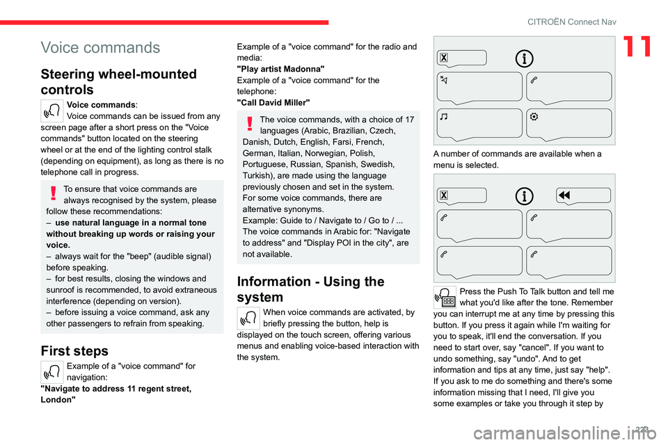 CITROEN C5 AIRCROSS 2022  Handbook (in English) 223
CITROËN Connect Nav
11Voice commands
Steering wheel-mounted 
controls 
Voice commands:
Voice commands can be issued from any 
screen page after a short press on the "Voice 
commands" butt