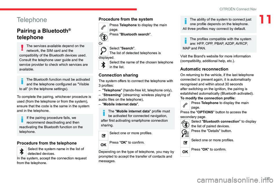 CITROEN C5 AIRCROSS 2022 Handbook (in English) 237
CITROËN Connect Nav
11Telephone
Pairing a Bluetooth®
telephone
The services available depend on the
network, the SIM card and the
compatibility of the Bluetooth devices used.
Consult the tel CITROEN C5 AIRCROSS 2022 Handbook (in English) 237
CITROËN Connect Nav
11Telephone
Pairing a Bluetooth®
telephone
The services available depend on the
network, the SIM card and the
compatibility of the Bluetooth devices used.
Consult the tel