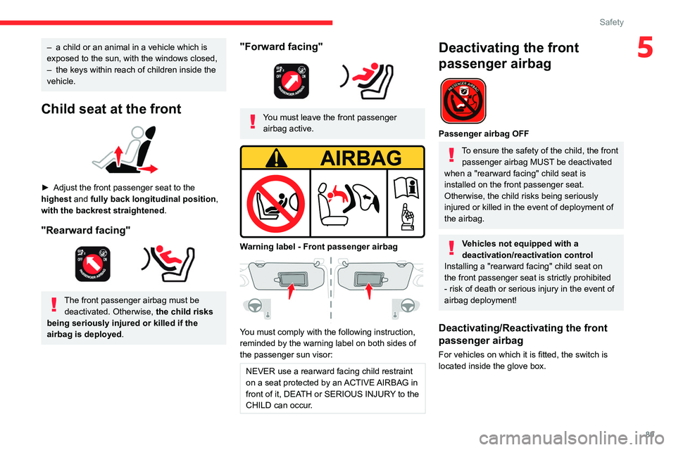 CITROEN C5 AIRCROSS DAG 2022  Handbook (in English) 89
Safety
5– a child or an animal in a vehicle which is 
exposed to the sun, with the windows closed,
–
 
the keys within reach of children inside the 
vehicle.
Child seat at the front 
 
► Adju